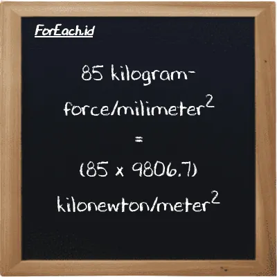 Cara konversi kilogram-force/milimeter<sup>2</sup> ke kilonewton/meter<sup>2</sup> (kgf/mm<sup>2</sup> ke kN/m<sup>2</sup>): 85 kilogram-force/milimeter<sup>2</sup> (kgf/mm<sup>2</sup>) setara dengan 85 dikalikan dengan 9806.7 kilonewton/meter<sup>2</sup> (kN/m<sup>2</sup>)